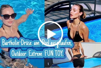 Bartholindrüse am Pool ausgelaufen, Outdoor Extrem FUN TOY.